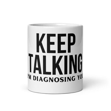 Psychology Mug - Keep talking, I'm diagnosing you